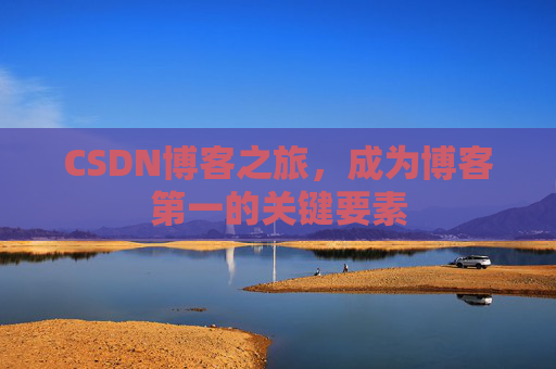 CSDN博客之旅，成为博客第一的关键要素